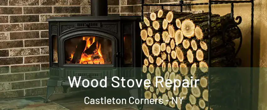 Wood Stove Repair Castleton Corners - NY